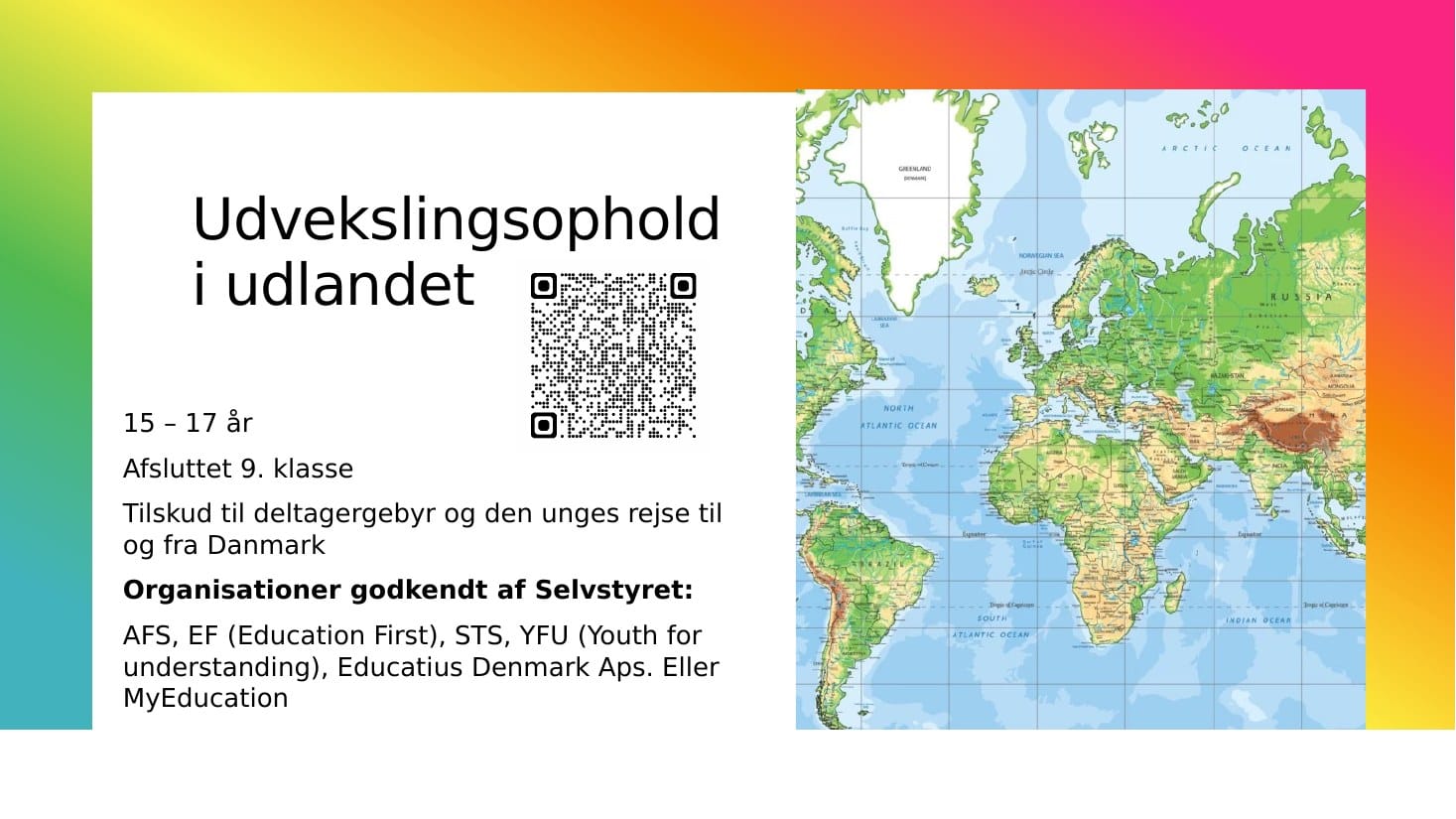 Udvekslingsophold i udlandet: 15–17 år, afsluttet 9. klasse. Tilskud til deltagergebyr og rejse til og fra Danmark. Organisationer godkendt af Selvstyret: AFS, EF (Education First), STS, YFU (Youth for Understanding), Educatius Denmark ApS eller MyEducation. QR-kode til Sullissivik